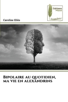 Bipolaire au quotidien, ma vie en alexandrins 6204962299 Book Cover