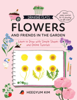 Drawing Class: Flowers and Friends in the Garden: Learn to Draw with Simple Shapes and Online Tutorials (Drawing Class, 2) 0760397651 Book Cover