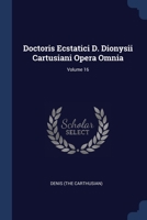 Doctoris Ecstatici D. Dionysii Cartusiani Opera Omnia; Volume 16 1022576534 Book Cover