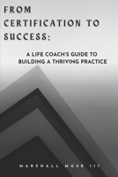 From Certification to Success: A Life Coach's Guide to Building a Thriving Practice B0CM6G4P8K Book Cover