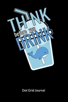 Think before you drink. Dot Grid Journal: Climate Change Journal and Notebook against ocean pollution, Dot Gridded 6x9. 1711785067 Book Cover