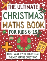 The Ultimate Christmas Maths Book For Kids 6-10: Christmas Gift For 6-10 Year Old Children Who Are Learning Maths and Love Christmas B08LJSKFXS Book Cover