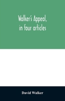 Walker's appeal, in four articles,: together with a preamble to the colored citizens of the world, but in particular and very expressly to those of ... the state of Massachusetts, Sept. 28th, 1829 9354028225 Book Cover