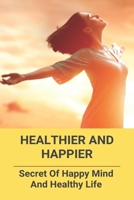 Healthier And Happier: Secret Of Happy Mind And Healthy Life: Healthier Happier Exercises B0915GWTMF Book Cover