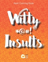 Witty Insults: The Funniest Coloring Book For Grownups With The Most Stress Relieving Insults And Four Letter Words 108933835X Book Cover