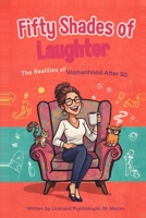Fifty Shades of Laughter: The Realities of Womanhood After 50: A Funny Gift for Women Over 50, Perfect for Girlfriends, Birthdays, and Menopause Laughs B0GWQJ5K5M Book Cover