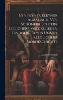 Eyn Feyner Kleyner Almanach, Vol Schönerr Echterr Liblicherr Volckslieder, Lustigerr Reyen Unndt Kleglicherr Mordeschichte 1020700629 Book Cover