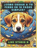 Cómo cuidar a tu perro en 10 pasos simples: Un viaje de aprendizaje y crecimiento: Descubre cómo crear una vida plena para tu perro (Spanish Edition) B0CW36PLG1 Book Cover