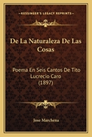 De La Naturaleza De Las Cosas: Poema En Seis Cantos De Tito Lucrecio Caro (1897) 116764994X Book Cover