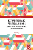 Extradition and Political Crimes: The Use of the Political Offence Exception in Europe (Transnational Criminal Justice) 1032546239 Book Cover