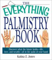 The Everything Palmistry Book: Discover What the Future Holds--Life, Love, and Wealth--All in the Palm of Your Hand (Everything: Philosophy and Spirituality) 1580628761 Book Cover