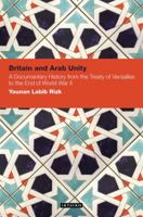 Britain and Arab Unity: A Documentary History from the Treaty of Versailles to the End of World War II 1780766513 Book Cover
