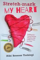 Stretch-Mark My Heart: Building Our Family Through Adoption One Child (or Two) at a Time 1457559587 Book Cover