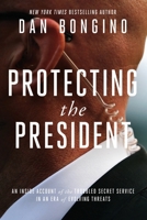 Protecting the President: An Inside Account of the Troubled Secret Service in an Era of Evolving Threats 1944229868 Book Cover