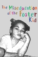 The Miseducation of the Foster Kid (The Miseducation and Education of the Foster Kid) B0FJXZQ3Y7 Book Cover