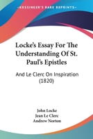 Locke's Essay For The Understanding Of St. Paul's Epistles: And Le Clerc On Inspiration (1820) 110424490X Book Cover