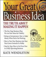 Your Great Business Idea: The Truth About Making It Happen (Five O'Clock Club) 0944054137 Book Cover