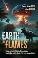 Earth in Flames: How an Asteroid Killed the Dinosaurs and How We Can Avoid a Similar Fate From Nuclear Winter 0197799701 Book Cover