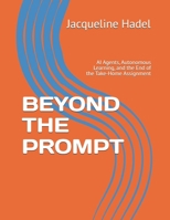 BEYOND THE PROMPT: AI Agents, Autonomous Learning, and the End of the Take-Home Assignment (AI in Education) B0GX9BSHB6 Book Cover