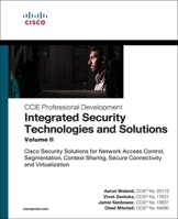 Integrated Security Technologies and Solutions - Volume II: Cisco Security Solutions for Network Access Control, Segmentation, Context Sharing, Secure Connectivity and Virtualization 1587147076 Book Cover