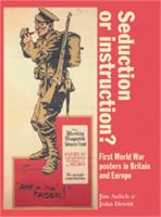 Seduction or Instruction?: First World War Posters in Britain and Europe 0719075904 Book Cover