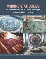 Morning Star Doilies: A Comprehensive Guide to Crochet Techniques for Stunning Starry Mornings B0CR7Y76X7 Book Cover