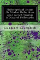 Philosophical Letters; Or, Modest Reflections Upon Some Opinions In Natvral Philosophy 1544641893 Book Cover