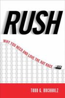 Rush: Why You Need and Love the Rat Race 0452297958 Book Cover