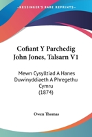 Cofiant Y Parchedig John Jones, Talsarn V1: Mewn Cysylltiad A Hanes Duwinyddiaeth A Phregethu Cymru (1874) 116083279X Book Cover