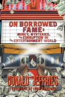 On Borrowed Fame: Money, Mysteries, and Corruption in the Entertainment World 1629338079 Book Cover
