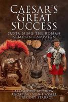 Caesar's Great Success: Sustaining the Roman Army on Campaign 1399021095 Book Cover