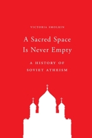 A Sacred Space Is Never Empty: A History of Soviet Atheism 0691197237 Book Cover