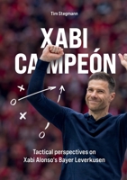 Xabi Campeón: Tactical perspectives on Xabi Alonso's Bayer Leverkusen 3819228691 Book Cover