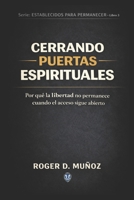 CERRANDO PUERTAS ESPIRITUALES: Por que' la libertad no permanece cuando el acceso sigue abierto (FORMADOS PARA PERMANECER) (Spanish Edition) B0GJPXQWXQ Book Cover