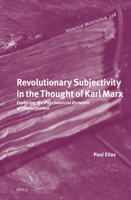 Revolutionary Subjectivity in the Thought of Karl Marx: Exploring the Psychosocial Dynamic of Emancipation 9004714332 Book Cover