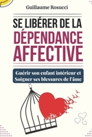 Se Libérer de la Dépendance Affective: Guérir son enfant intérieur et Soigner ses blessures de l’âme B0BLGDRBDQ Book Cover