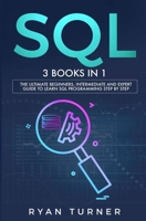 SQL : 3 Books in 1 - the Ultimate Beginners, Intermediate and Expert Guide to Master SQL Programming 1647710804 Book Cover