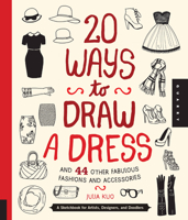 20 Ways to Draw a Dress and 44 Other Fabulous Fashions and Accessories: A Sketchbook for Artists, Designers, and Doodlers 1592538851 Book Cover