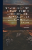 Die Verehrung Des Hl. Joseph in Ihrer Geschichtlichen Entwicklung Bis Zum Konzil Von Trient 1020281235 Book Cover