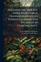 Aufzaehlung Der Auf Einer Reise Durch Transkaukasien Und Persien Gesammelten Pflanzen in Gemeinschaft 1245400916 Book Cover