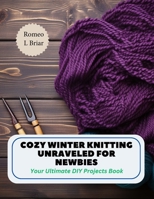 Knitting Unleashed for Newbies: Step by Step Guide and Captivating Projects Book for Creative Individuals B0CPYYPVLC Book Cover