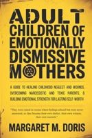 Adult Children of Emotionally Dismissive Mothers: A Guide to Healing Childhood Neglect and Wounds, Overcoming Narcissistic and Toxic Parents, & Building Emotional Strength for Lasting Self-Worth B0GN8SFF22 Book Cover