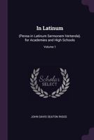 In Latinum: (pensa in Latinum Sermonem Vertenda). for Academies and High Schools; Volume 1 1377356655 Book Cover