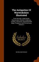 The Antiquities Of Warwickshire Illustrated: From Records, Leiger-books, Manuscripts, Charters, Evidences, Tombes, And Armes: Beautified With Maps, Prospects, And Portraictures; Volume 2 1017271070 Book Cover