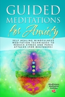 Guided Meditations for Anxiety: Self Healing Mindfulness Meditation Techniques to reduce Stress and Panic Attacks (for Beginners) 1706635257 Book Cover