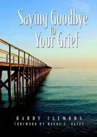 Saying Goodbye to Your Grief: A Book Designed to Help People Who Have Experienced Crushing Losses Survive and Grow Beyond the Pain into Light of A 1880837994 Book Cover