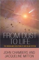 From Dust to Life: The Origin and Evolution of Our Solar System 0691145229 Book Cover