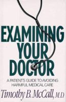 Examining Your Doctor: A Patient's Guide to Avoiding Harmful Medical Care 080651826X Book Cover