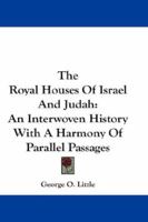 The Royal Houses of Israel and Judah: An Interwoven History With a Harmony of Parallel Passages 1018357203 Book Cover