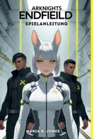 ARKNIGHTS ENDFIELD SPIELANLEITUNG: Fortgeschrittene Kampftechniken und vollständige Inhaltsbeherrschung im epischen Reich von Arknights Endfield (German Edition) B0GF9QKHFV Book Cover